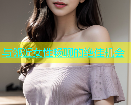 与邻近女性畅聊的绝佳机会