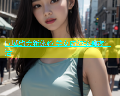 同城约会新体验 美女陪你畅聊夜生活