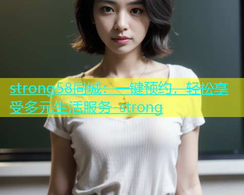 strong58同城：一键预约，轻松享受多元生活服务-strong