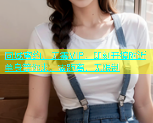 同城蜜约，无需VIP，即刻开撩附近单身等你来，零距离，无限制