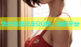 锦州同城交友QQ群，速配平台