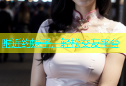 附近约妹子，轻松交友平台