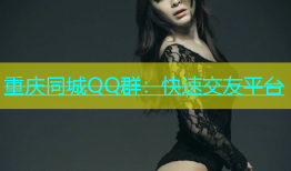 重庆同城QQ群：快速交友平台