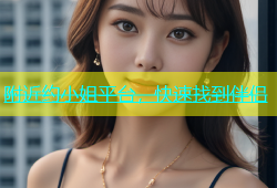 附近约小姐平台，快速找到伴侣