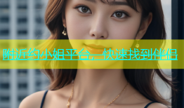 附近约小姐平台，快速找到伴侣