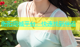 衡阳同城平台，快速找到伴侣