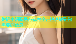 附近小姐联系方式大全，快速找到你需要的信息