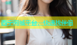 西宁同城平台，快速找伴侣
