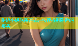 附近小姐联系方式，快速找到附近的服务