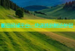 颤音同城平台，快速找到附近伴侣