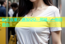 附近寂寞？速加QQ，同城，一炮泯恩仇