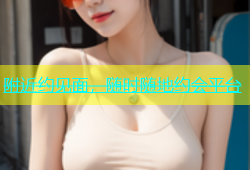 附近约见面，随时随地约会平台