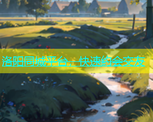 洛阳同城平台，快速约会交友