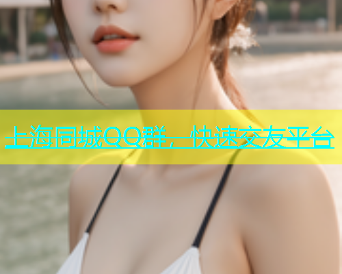 上海同城QQ群，快速交友平台