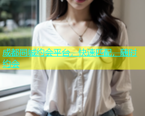 成都同城约会平台，快速匹配，随时约会