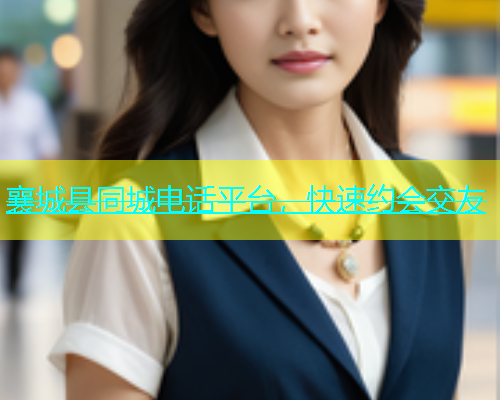 襄城县同城电话平台，快速约会交友