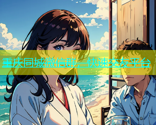 重庆同城微信群，快速交友平台