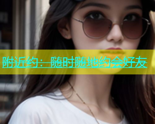 附近约：随时随地约会好友